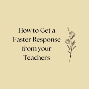 How to Get a Faster Response from your Teachers